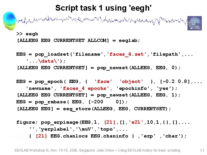 Script task 1 using 'eegh' >> eegh [ALLEEG CURRENTSET ALLCOM] = eeglab; EEG =