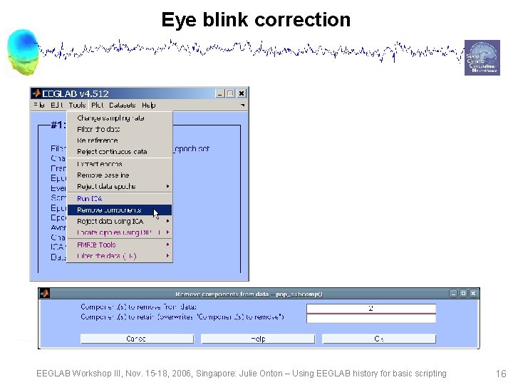 Eye blink correction EEGLAB Workshop III, Nov. 15 -18, 2006, Singapore: Julie Onton –