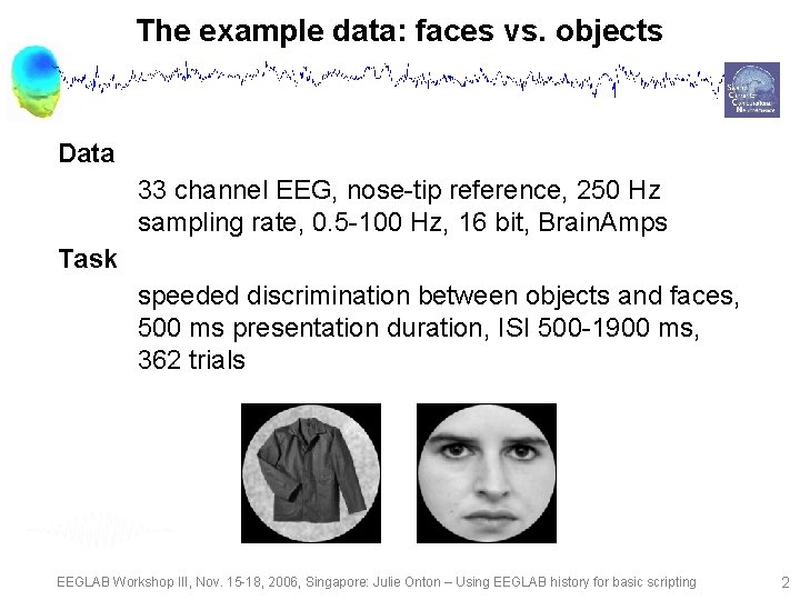 The example data: faces vs. objects Data 33 channel EEG, nose-tip reference, 250 Hz
