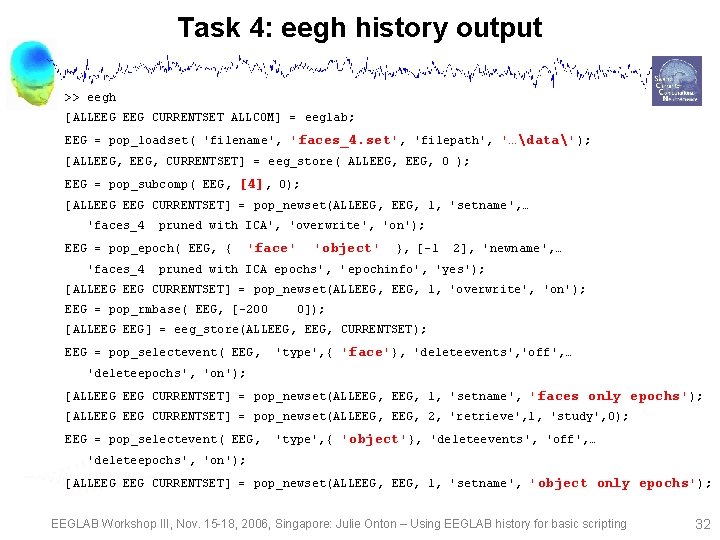 Task 4: eegh history output >> eegh [ALLEEG CURRENTSET ALLCOM] = eeglab; EEG =