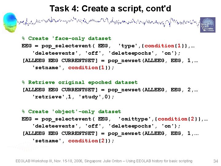 Task 4: Create a script, cont'd % Create 'face-only dataset EEG = pop_selectevent( EEG,