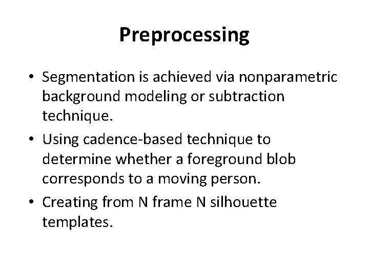 Preprocessing • Segmentation is achieved via nonparametric background modeling or subtraction technique. • Using