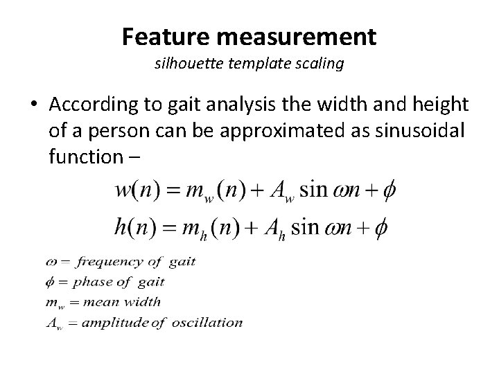Feature measurement silhouette template scaling • According to gait analysis the width and height