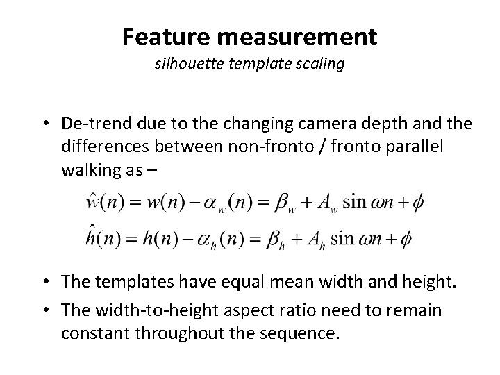 Feature measurement silhouette template scaling • De-trend due to the changing camera depth and