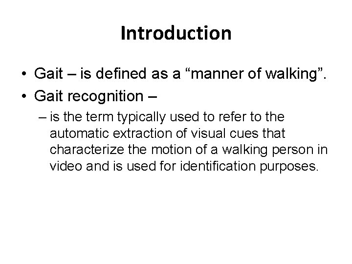 Introduction • Gait – is defined as a “manner of walking”. • Gait recognition