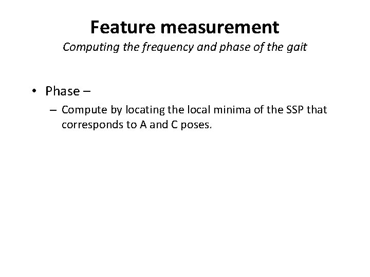 Feature measurement Computing the frequency and phase of the gait • Phase – –