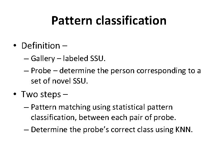 Pattern classification • Definition – – Gallery – labeled SSU. – Probe – determine