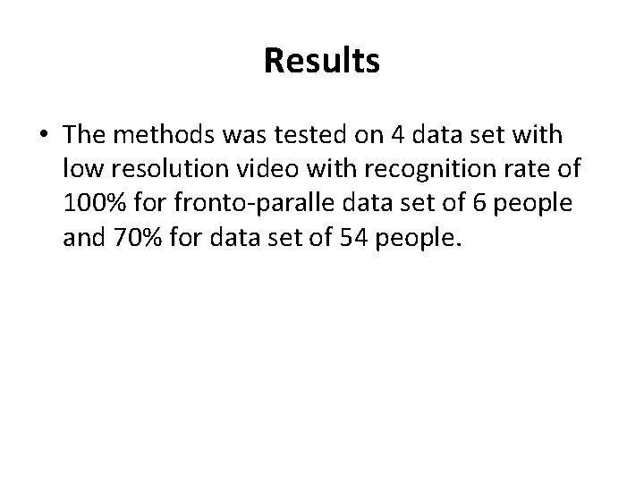 Results • The methods was tested on 4 data set with low resolution video