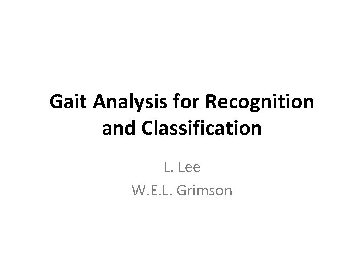 Gait Analysis for Recognition and Classification L. Lee W. E. L. Grimson 