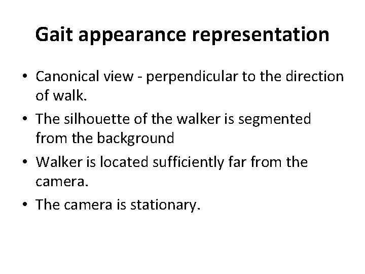 Gait appearance representation • Canonical view - perpendicular to the direction of walk. •