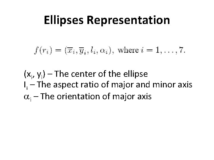 Ellipses Representation (xi, yi) – The center of the ellipse li – The aspect