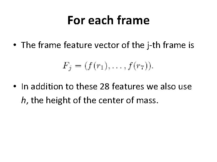 For each frame • The frame feature vector of the j-th frame is •