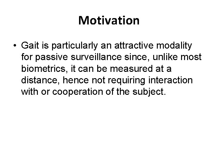 Motivation • Gait is particularly an attractive modality for passive surveillance since, unlike most