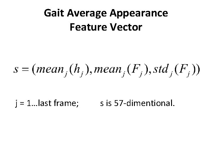 Gait Average Appearance Feature Vector j = 1…last frame; s is 57 -dimentional. 