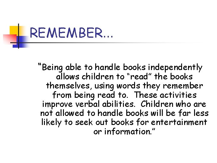 REMEMBER… “Being able to handle books independently allows children to “read” the books themselves,