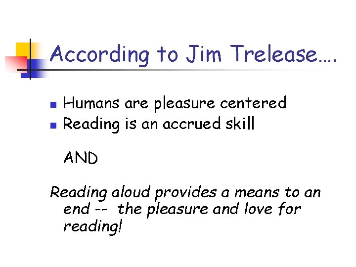 According to Jim Trelease…. n n Humans are pleasure centered Reading is an accrued