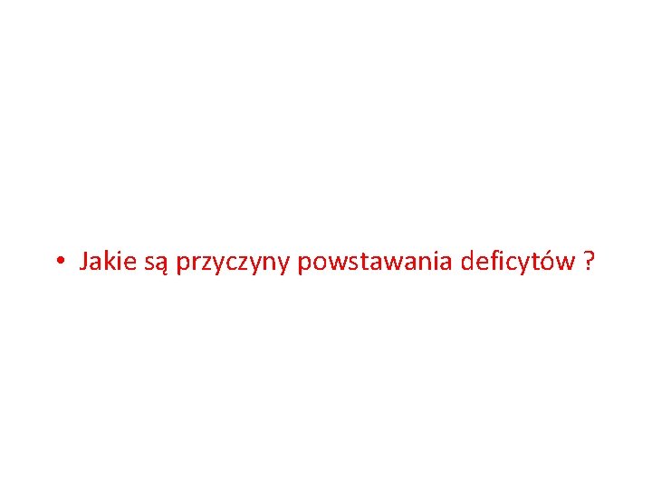  • Jakie są przyczyny powstawania deficytów ? 