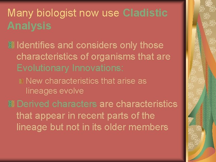 Many biologist now use Cladistic Analysis Identifies and considers only those characteristics of organisms