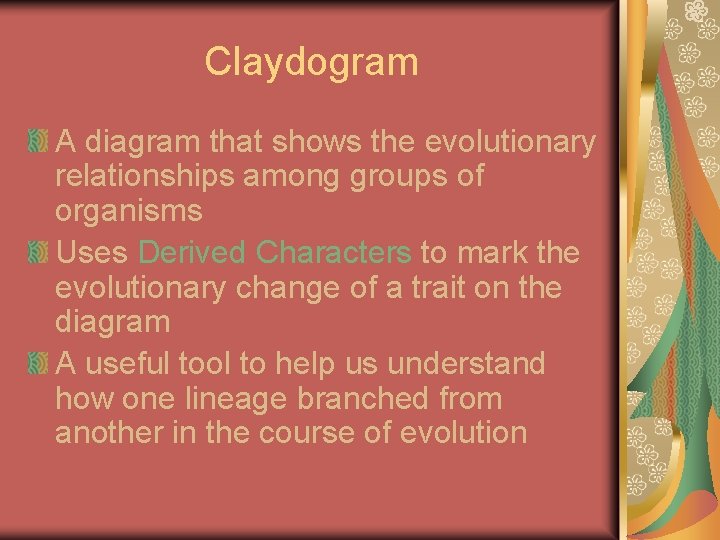 Claydogram A diagram that shows the evolutionary relationships among groups of organisms Uses Derived