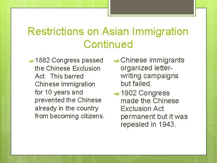 Restrictions on Asian Immigration Continued 1882 Congress passed the Chinese Exclusion Act. This barred