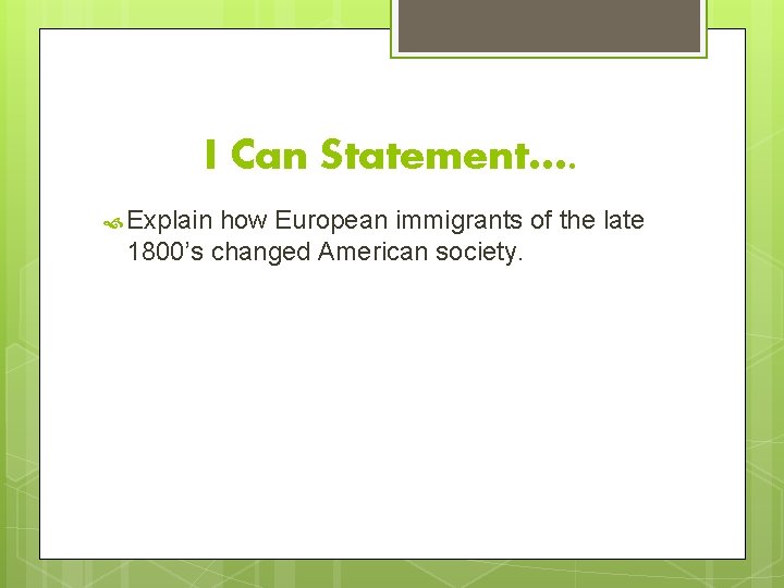 I Can Statement…. Explain how European immigrants of the late 1800’s changed American society.