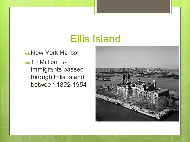 Ellis Island New York Harbor 12 Million +/immigrants passed through Ellis Island between 1892