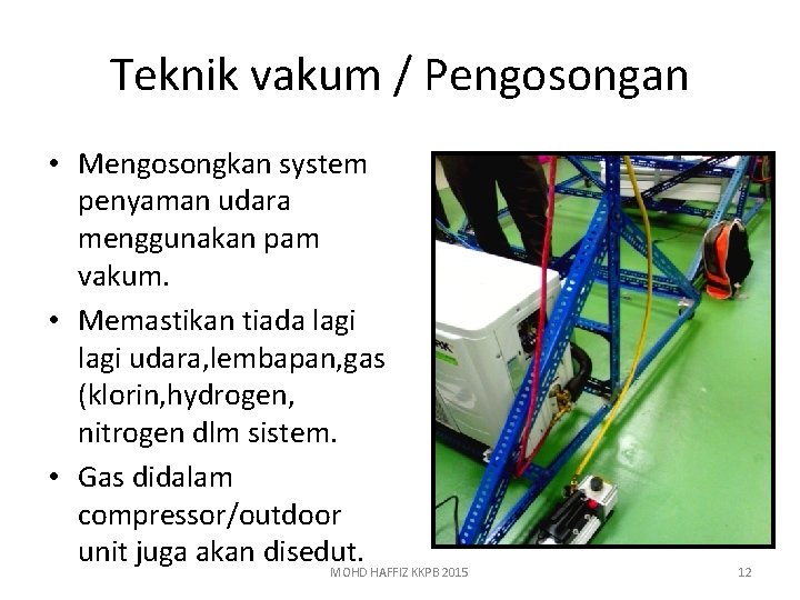 Teknik vakum / Pengosongan • Mengosongkan system penyaman udara menggunakan pam vakum. • Memastikan