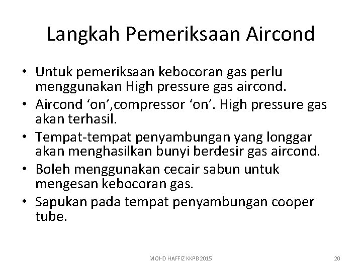 Langkah Pemeriksaan Aircond • Untuk pemeriksaan kebocoran gas perlu menggunakan High pressure gas aircond.