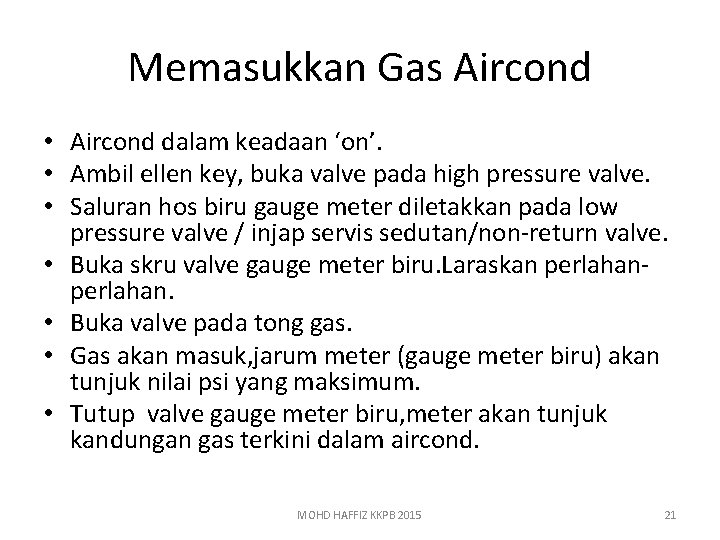 Memasukkan Gas Aircond • Aircond dalam keadaan ‘on’. • Ambil ellen key, buka valve