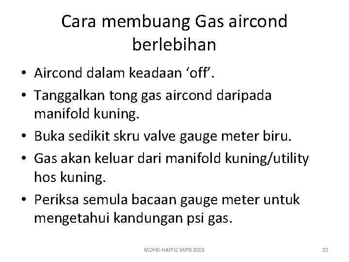 Cara membuang Gas aircond berlebihan • Aircond dalam keadaan ‘off’. • Tanggalkan tong gas