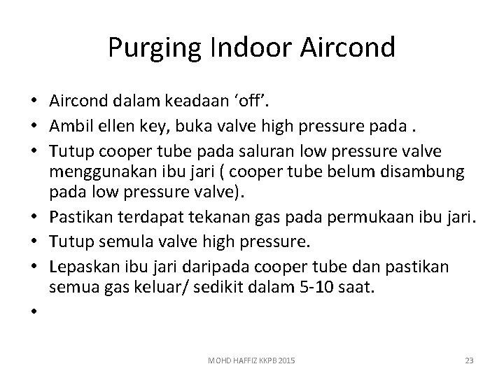 Purging Indoor Aircond • Aircond dalam keadaan ‘off’. • Ambil ellen key, buka valve