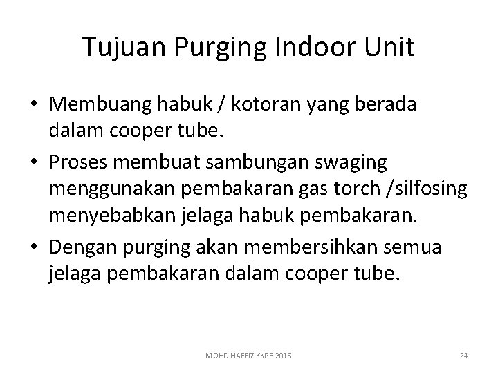 Tujuan Purging Indoor Unit • Membuang habuk / kotoran yang berada dalam cooper tube.