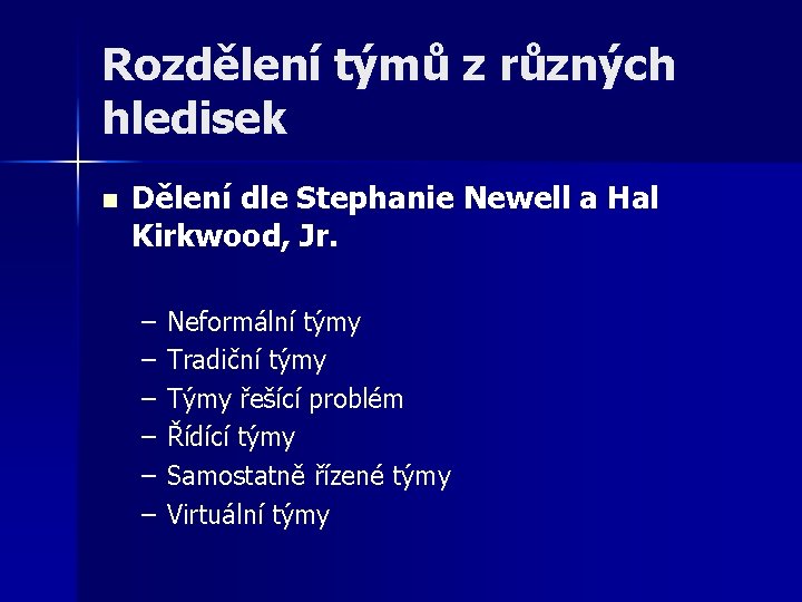 Rozdělení týmů z různých hledisek n Dělení dle Stephanie Newell a Hal Kirkwood, Jr.