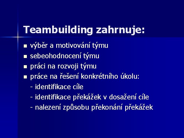 Teambuilding zahrnuje: n n výběr a motivování týmu sebeohodnocení týmu práci na rozvoji týmu