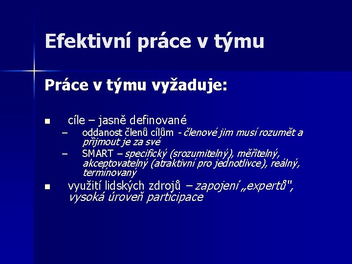 Efektivní práce v týmu Práce v týmu vyžaduje: n cíle – jasně definované –