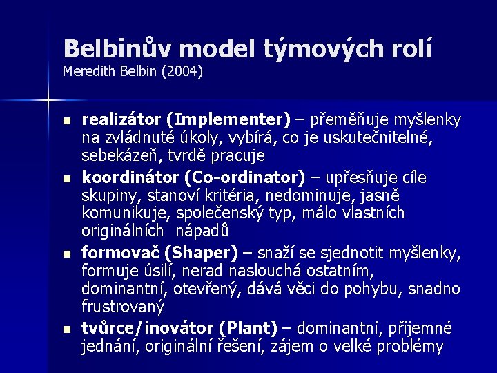 Belbinův model týmových rolí Meredith Belbin (2004) n n realizátor (Implementer) – přeměňuje myšlenky