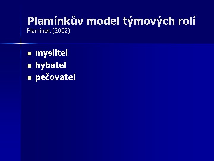 Plamínkův model týmových rolí Plamínek (2002) n n n myslitel hybatel pečovatel 