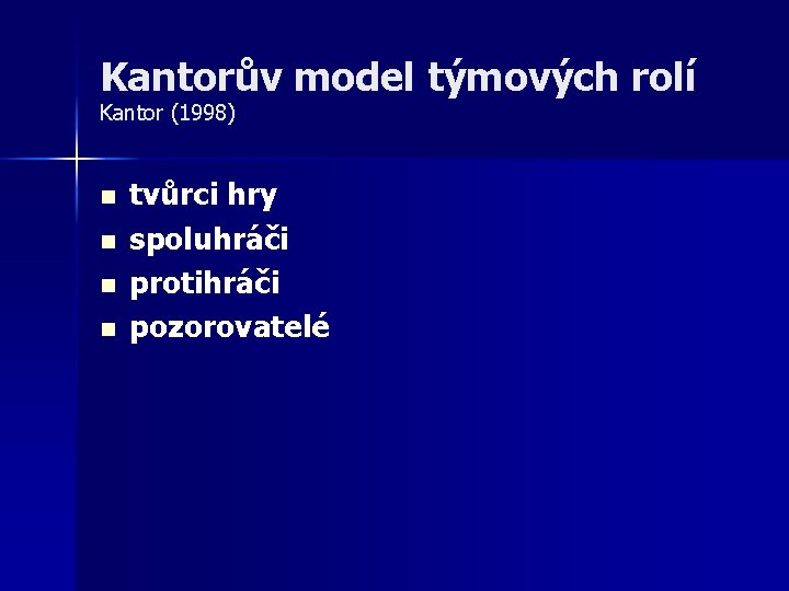 Kantorův model týmových rolí Kantor (1998) n n tvůrci hry spoluhráči protihráči pozorovatelé 