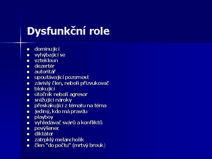 Dysfunkční role n n n n n dominující vyhýbající se vztekloun dezertér autoritář upoutávající Dysfunkční role n n n n n dominující vyhýbající se vztekloun dezertér autoritář upoutávající