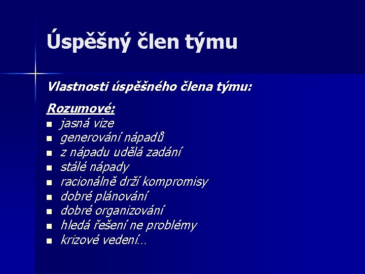 Úspěšný člen týmu Vlastnosti úspěšného člena týmu: Rozumové: n jasná vize n generování nápadů