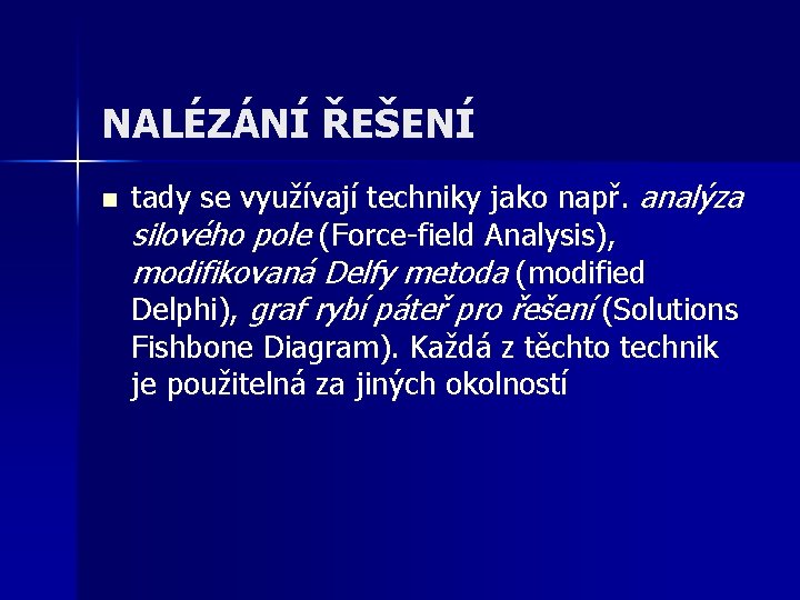 NALÉZÁNÍ ŘEŠENÍ n tady se využívají techniky jako např. analýza silového pole (Force-field Analysis), NALÉZÁNÍ ŘEŠENÍ n tady se využívají techniky jako např. analýza silového pole (Force-field Analysis),