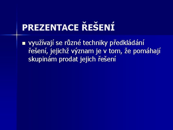 PREZENTACE ŘEŠENÍ n využívají se různé techniky předkládání řešení, jejichž význam je v tom,