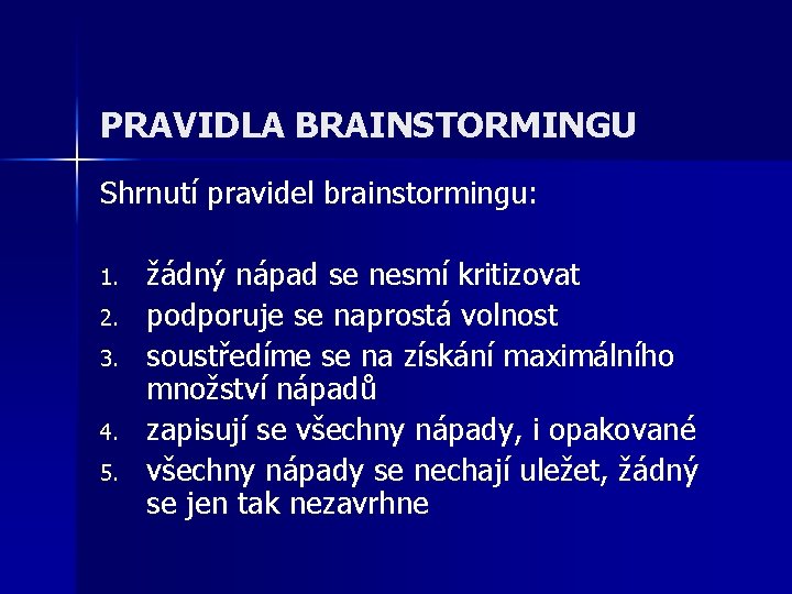 PRAVIDLA BRAINSTORMINGU Shrnutí pravidel brainstormingu: 1. 2. 3. 4. 5. žádný nápad se nesmí PRAVIDLA BRAINSTORMINGU Shrnutí pravidel brainstormingu: 1. 2. 3. 4. 5. žádný nápad se nesmí