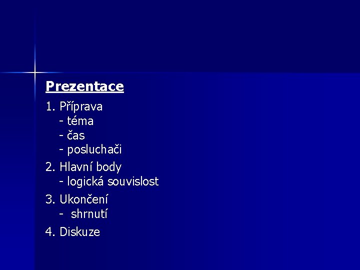 Prezentace 1. Příprava - téma - čas - posluchači 2. Hlavní body - logická Prezentace 1. Příprava - téma - čas - posluchači 2. Hlavní body - logická
