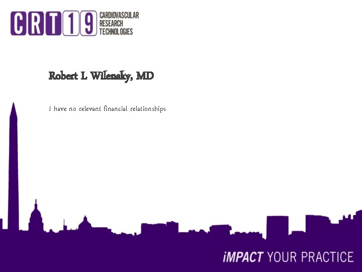 Robert L Wilensky, MD I have no relevant financial relationships 