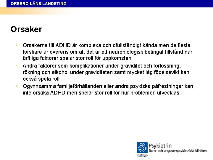 ÖREBRO LÄNS LANDSTING Orsaker § Orsakerna till ADHD är komplexa och ofullständigt kända men