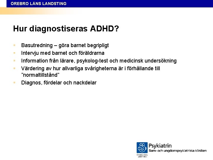 ÖREBRO LÄNS LANDSTING Hur diagnostiseras ADHD? § § § Basutredning – göra barnet begripligt