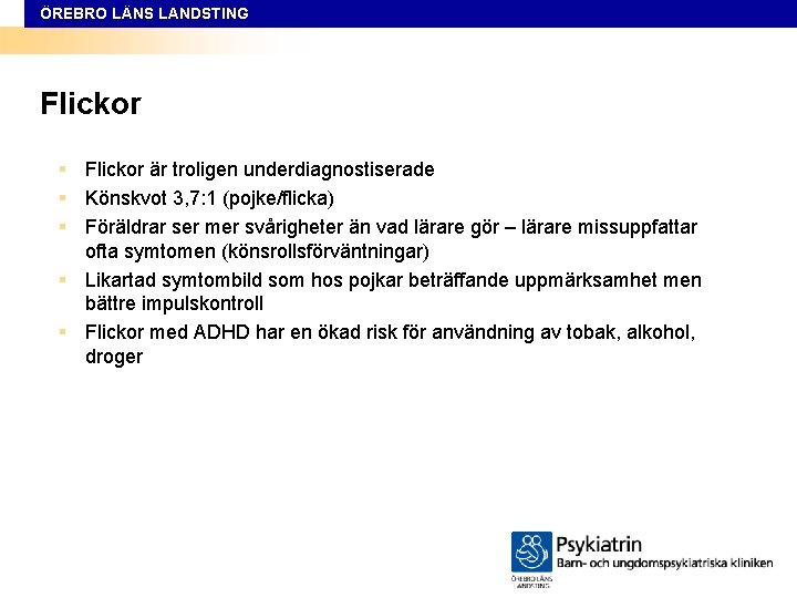 ÖREBRO LÄNS LANDSTING Flickor § Flickor är troligen underdiagnostiserade § Könskvot 3, 7: 1