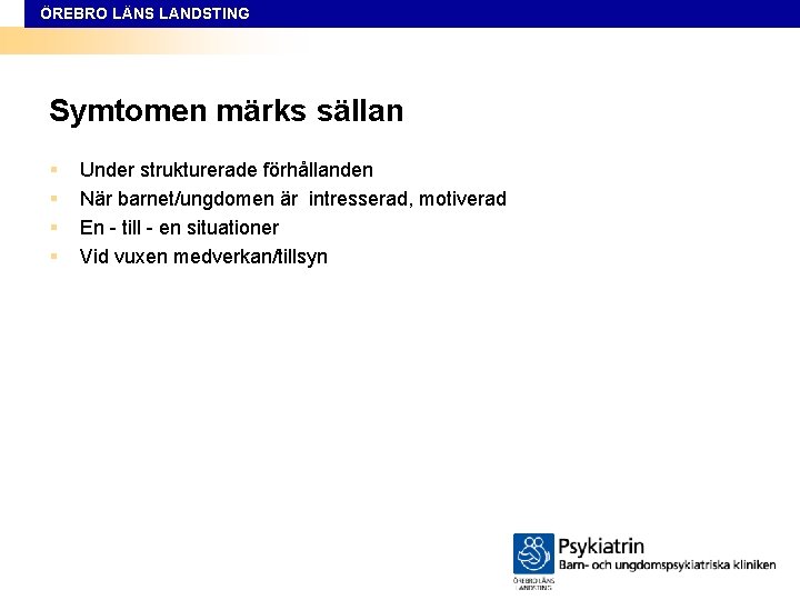 ÖREBRO LÄNS LANDSTING Symtomen märks sällan § § Under strukturerade förhållanden När barnet/ungdomen är