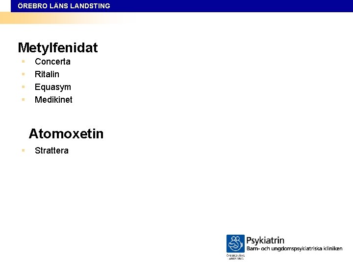 ÖREBRO LÄNS LANDSTING Metylfenidat § § Concerta Ritalin Equasym Medikinet Atomoxetin § Strattera 